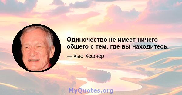 Одиночество не имеет ничего общего с тем, где вы находитесь.