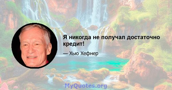 Я никогда не получал достаточно кредит!