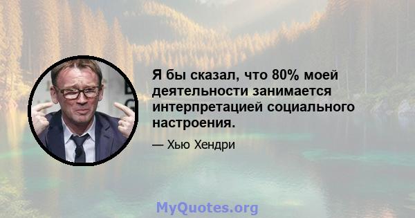 Я бы сказал, что 80% моей деятельности занимается интерпретацией социального настроения.