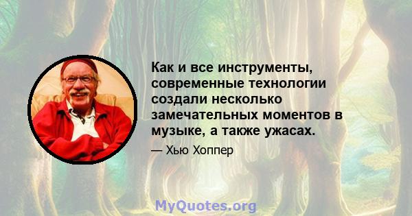 Как и все инструменты, современные технологии создали несколько замечательных моментов в музыке, а также ужасах.