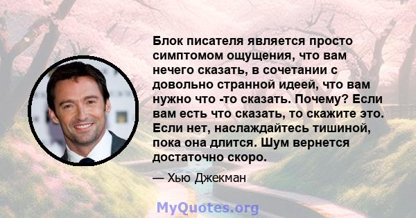 Блок писателя является просто симптомом ощущения, что вам нечего сказать, в сочетании с довольно странной идеей, что вам нужно что -то сказать. Почему? Если вам есть что сказать, то скажите это. Если нет, наслаждайтесь