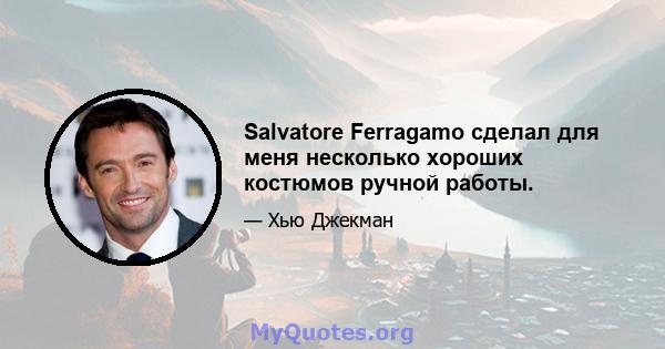 Salvatore Ferragamo сделал для меня несколько хороших костюмов ручной работы.