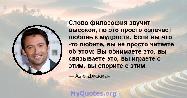 Слово философия звучит высокой, но это просто означает любовь к мудрости. Если вы что -то любите, вы не просто читаете об этом; Вы обнимаете это, вы связываете это, вы играете с этим, вы спорите с этим.