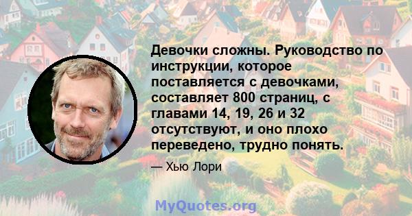 Девочки сложны. Руководство по инструкции, которое поставляется с девочками, составляет 800 страниц, с главами 14, 19, 26 и 32 отсутствуют, и оно плохо переведено, трудно понять.