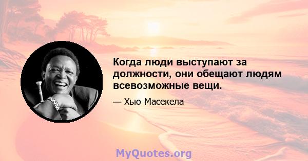 Когда люди выступают за должности, они обещают людям всевозможные вещи.