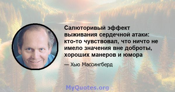 Салюторивый эффект выживания сердечной атаки: кто-то чувствовал, что ничто не имело значения вне доброты, хороших манеров и юмора