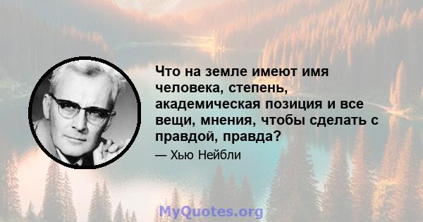 Что на земле имеют имя человека, степень, академическая позиция и все вещи, мнения, чтобы сделать с правдой, правда?