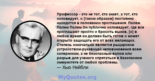 Профессор - это не тот, кто знает, а тот, кто исповедует, и [таким образом] постоянно находится в положении приглашения. Полем Полем Полем Он публично исповедует, где все приглашают прийти и бросить вызов, [и] в любое