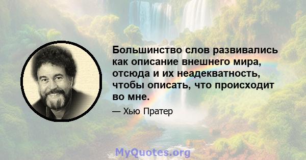 Большинство слов развивались как описание внешнего мира, отсюда и их неадекватность, чтобы описать, что происходит во мне.