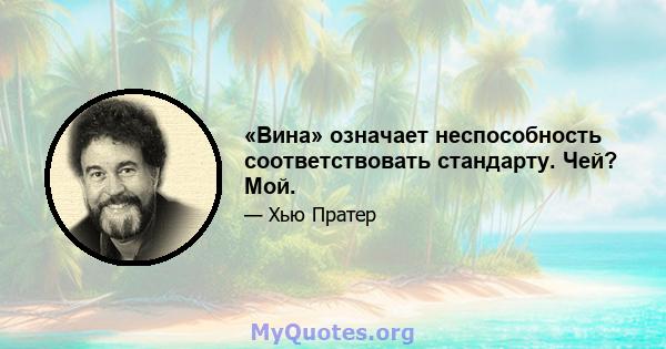 «Вина» означает неспособность соответствовать стандарту. Чей? Мой.