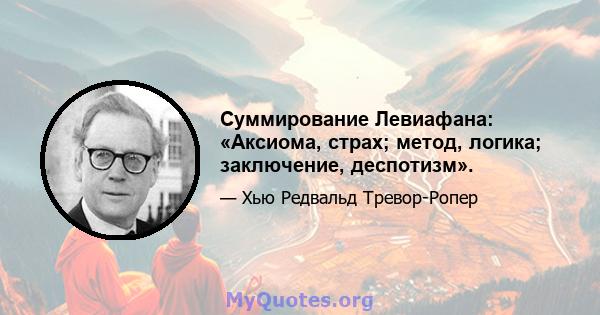 Суммирование Левиафана: «Аксиома, страх; метод, логика; заключение, деспотизм».