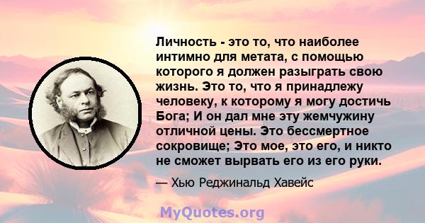 Личность - это то, что наиболее интимно для метата, с помощью которого я должен разыграть свою жизнь. Это то, что я принадлежу человеку, к которому я могу достичь Бога; И он дал мне эту жемчужину отличной цены. Это