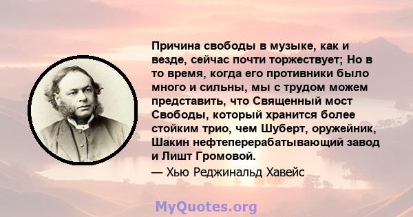 Причина свободы в музыке, как и везде, сейчас почти торжествует; Но в то время, когда его противники было много и сильны, мы с трудом можем представить, что Священный мост Свободы, который хранится более стойким трио,