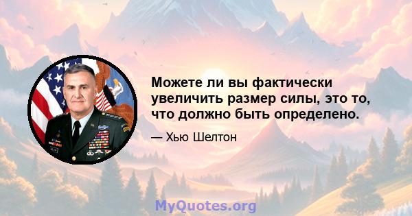 Можете ли вы фактически увеличить размер силы, это то, что должно быть определено.