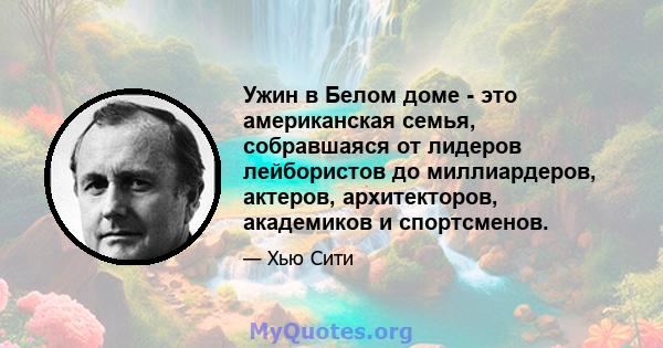 Ужин в Белом доме - это американская семья, собравшаяся от лидеров лейбористов до миллиардеров, актеров, архитекторов, академиков и спортсменов.