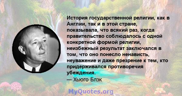 История государственной религии, как в Англии, так и в этой стране, показывала, что всякий раз, когда правительство соблюдалось с одной конкретной формой религии, неизбежный результат заключался в том, что оно понесло