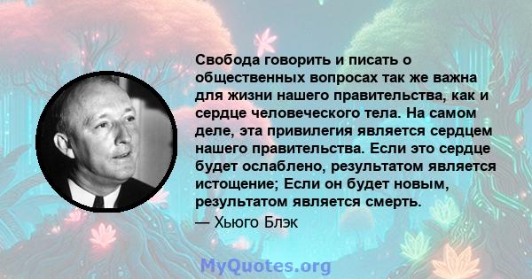 Свобода говорить и писать о общественных вопросах так же важна для жизни нашего правительства, как и сердце человеческого тела. На самом деле, эта привилегия является сердцем нашего правительства. Если это сердце будет