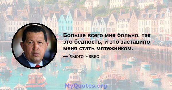 Больше всего мне больно, так это бедность, и это заставило меня стать мятежником.