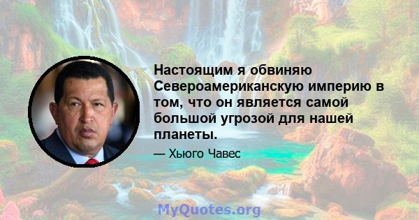 Настоящим я обвиняю Североамериканскую империю в том, что он является самой большой угрозой для нашей планеты.