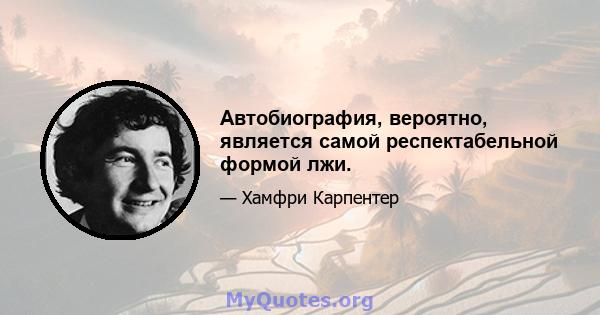 Автобиография, вероятно, является самой респектабельной формой лжи.