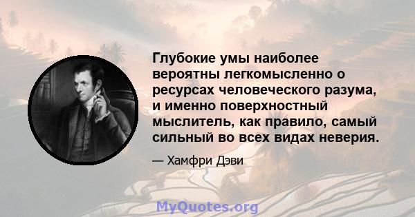 Глубокие умы наиболее вероятны легкомысленно о ресурсах человеческого разума, и именно поверхностный мыслитель, как правило, самый сильный во всех видах неверия.