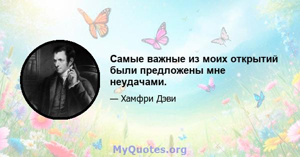 Самые важные из моих открытий были предложены мне неудачами.