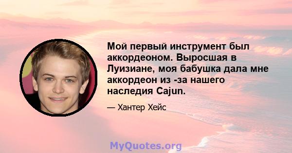 Мой первый инструмент был аккордеоном. Выросшая в Луизиане, моя бабушка дала мне аккордеон из -за нашего наследия Cajun.