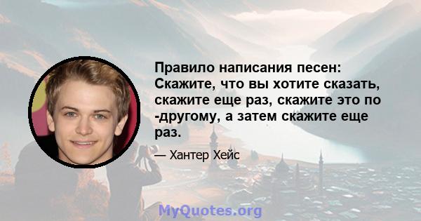 Правило написания песен: Скажите, что вы хотите сказать, скажите еще раз, скажите это по -другому, а затем скажите еще раз.