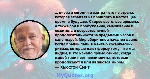 ... вчера и сегодня и завтра - это не стрела, которая стреляет из прошлого в настоящее время в будущее; Скорее всего, все времена, а также сон и пробуждение, смешивание и сожитель в возрастевнечной продолжительности за