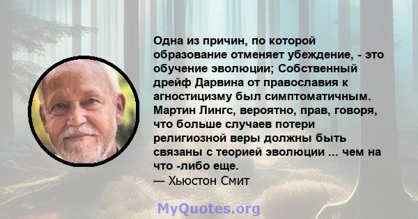 Одна из причин, по которой образование отменяет убеждение, - это обучение эволюции; Собственный дрейф Дарвина от православия к агностицизму был симптоматичным. Мартин Лингс, вероятно, прав, говоря, что больше случаев