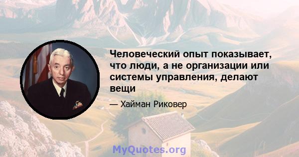 Человеческий опыт показывает, что люди, а не организации или системы управления, делают вещи