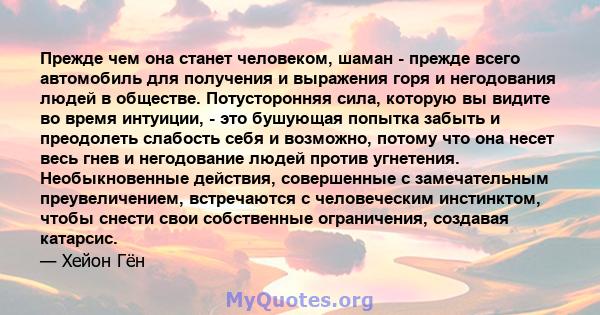 Прежде чем она станет человеком, шаман - прежде всего автомобиль для получения и выражения горя и негодования людей в обществе. Потусторонняя сила, которую вы видите во время интуиции, - это бушующая попытка забыть и