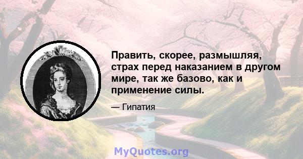 Править, скорее, размышляя, страх перед наказанием в другом мире, так же базово, как и применение силы.