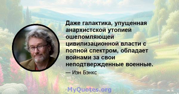 Даже галактика, упущенная анархистской утопией ошеломляющей цивилизационной власти с полной спектром, обладает войнами за свои неподтвержденные военные.