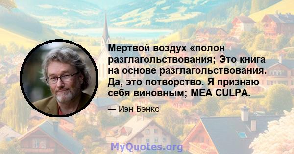 Мертвой воздух «полон разглагольствования; Это книга на основе разглагольствования. Да, это потворство. Я признаю себя виновным; MEA CULPA.