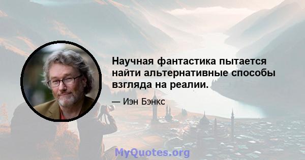 Научная фантастика пытается найти альтернативные способы взгляда на реалии.