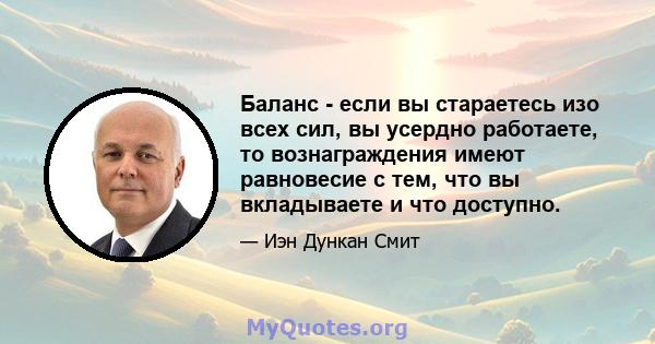 Баланс - если вы стараетесь изо всех сил, вы усердно работаете, то вознаграждения имеют равновесие с тем, что вы вкладываете и что доступно.