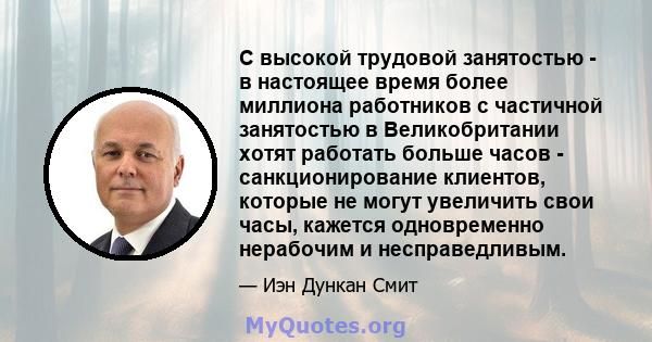 С высокой трудовой занятостью - в настоящее время более миллиона работников с частичной занятостью в Великобритании хотят работать больше часов - санкционирование клиентов, которые не могут увеличить свои часы, кажется