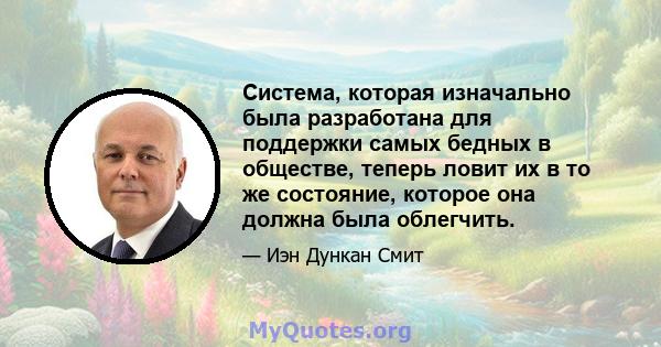 Система, которая изначально была разработана для поддержки самых бедных в обществе, теперь ловит их в то же состояние, которое она должна была облегчить.