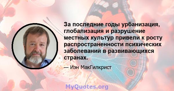 За последние годы урбанизация, глобализация и разрушение местных культур привели к росту распространенности психических заболеваний в развивающихся странах.