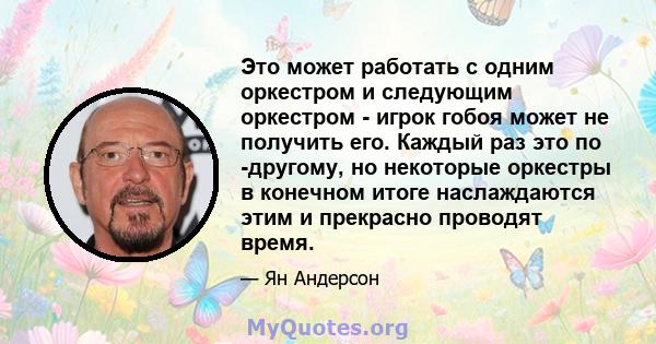 Это может работать с одним оркестром и следующим оркестром - игрок гобоя может не получить его. Каждый раз это по -другому, но некоторые оркестры в конечном итоге наслаждаются этим и прекрасно проводят время.