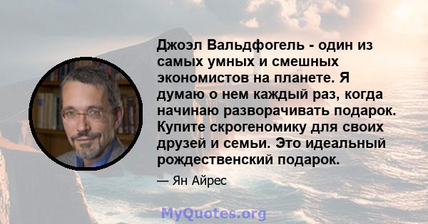 Джоэл Вальдфогель - один из самых умных и смешных экономистов на планете. Я думаю о нем каждый раз, когда начинаю разворачивать подарок. Купите скрогеномику для своих друзей и семьи. Это идеальный рождественский подарок.