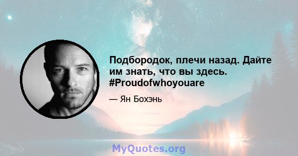 Подбородок, плечи назад. Дайте им знать, что вы здесь. #Proudofwhoyouare