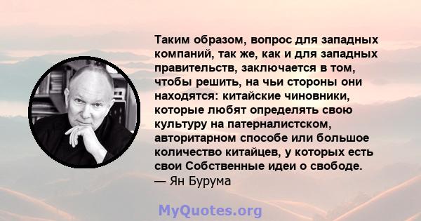 Таким образом, вопрос для западных компаний, так же, как и для западных правительств, заключается в том, чтобы решить, на чьи стороны они находятся: китайские чиновники, которые любят определять свою культуру на