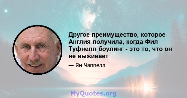 Другое преимущество, которое Англия получила, когда Фил Туфнелл боулинг - это то, что он не выживает