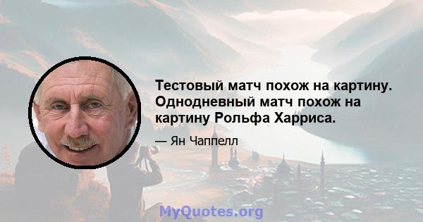 Тестовый матч похож на картину. Однодневный матч похож на картину Рольфа Харриса.