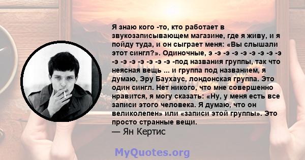 Я знаю кого -то, кто работает в звукозаписывающем магазине, где я живу, и я пойду туда, и он сыграет меня: «Вы слышали этот сингл?». Одиночные, э -э -э -э -э -э -э -э -э -э -э -э -э -э -э -э -под названия группы, так