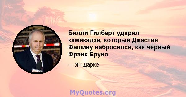 Билли Гилберт ударил камикадзе, который Джастин Фашину набросился, как черный Фрэнк Бруно