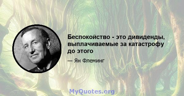 Беспокойство - это дивиденды, выплачиваемые за катастрофу до этого