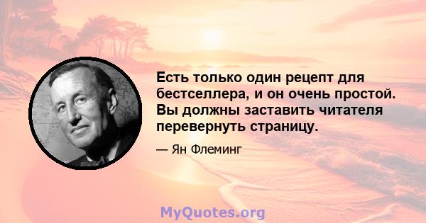 Есть только один рецепт для бестселлера, и он очень простой. Вы должны заставить читателя перевернуть страницу.